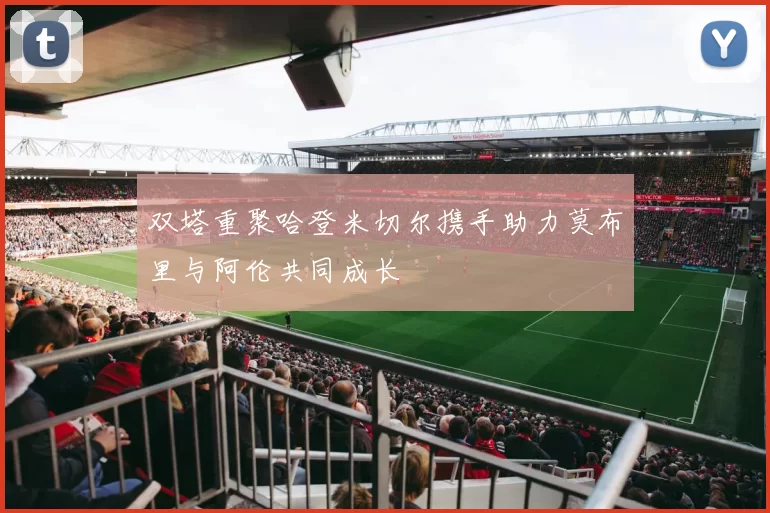 双塔重聚哈登米切尔携手助力莫布里与阿伦共同成长
